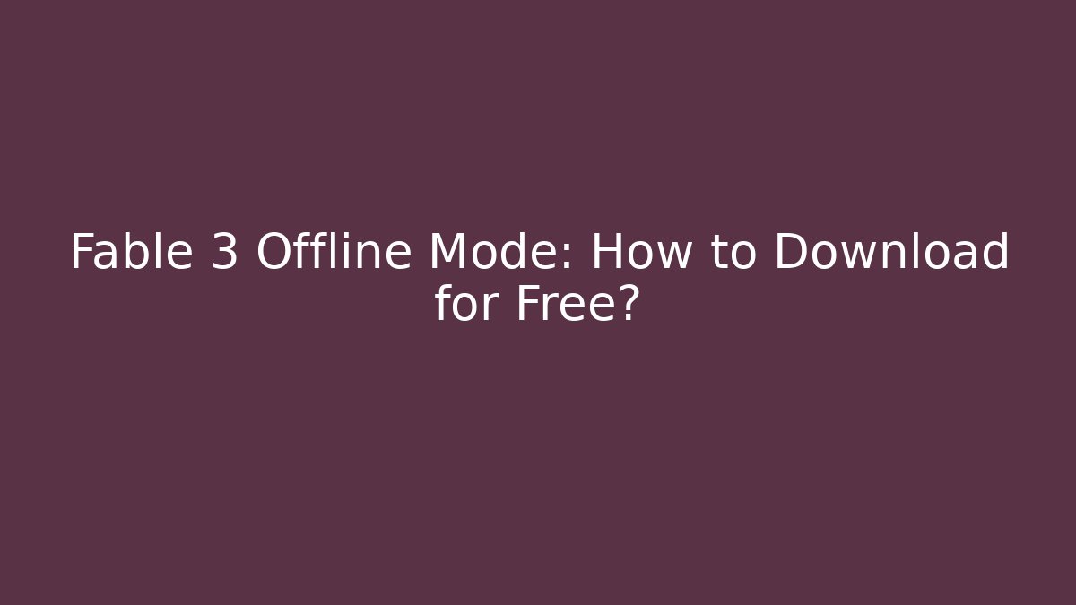 Fable 3 Offline Mode: How to Download for Free?