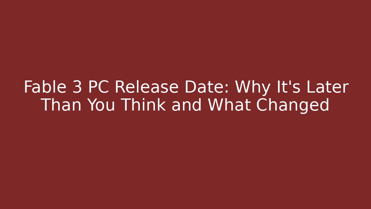 Fable 3 PC Release Date: Why It's Later Than You Think and What Changed