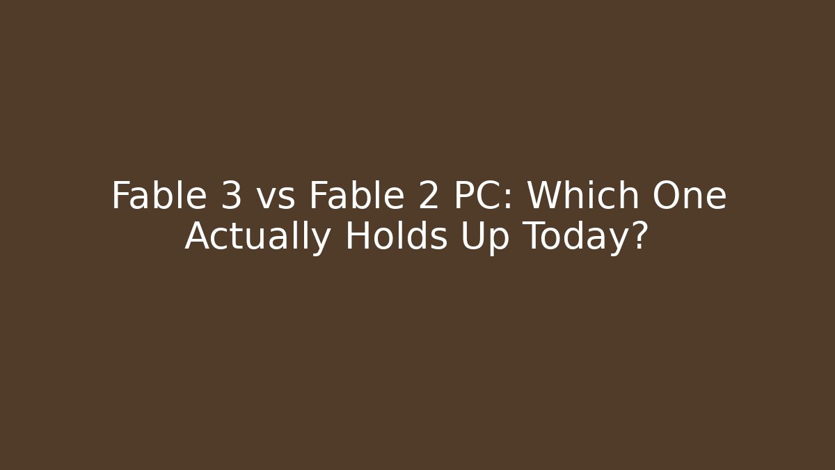 Fable 3 vs Fable 2 PC: Which One Actually Holds Up Today? - Celivion
