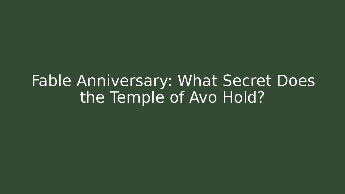 Fable Anniversary: What Secret Does the Temple of Avo Hold?