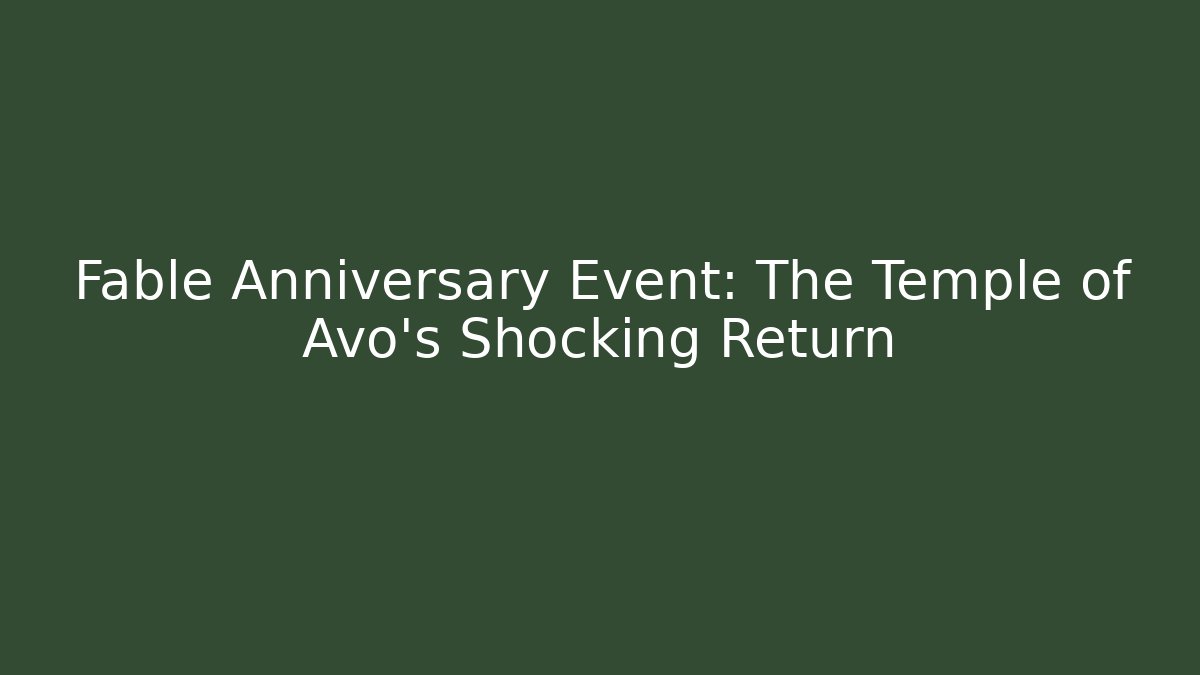 Fable Anniversary Event: The Temple of Avo's Shocking Return