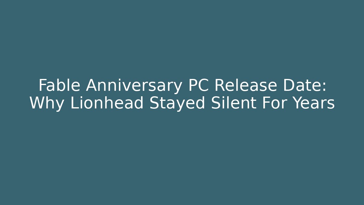 Fable Anniversary PC Release Date: Why Lionhead Stayed Silent For Years