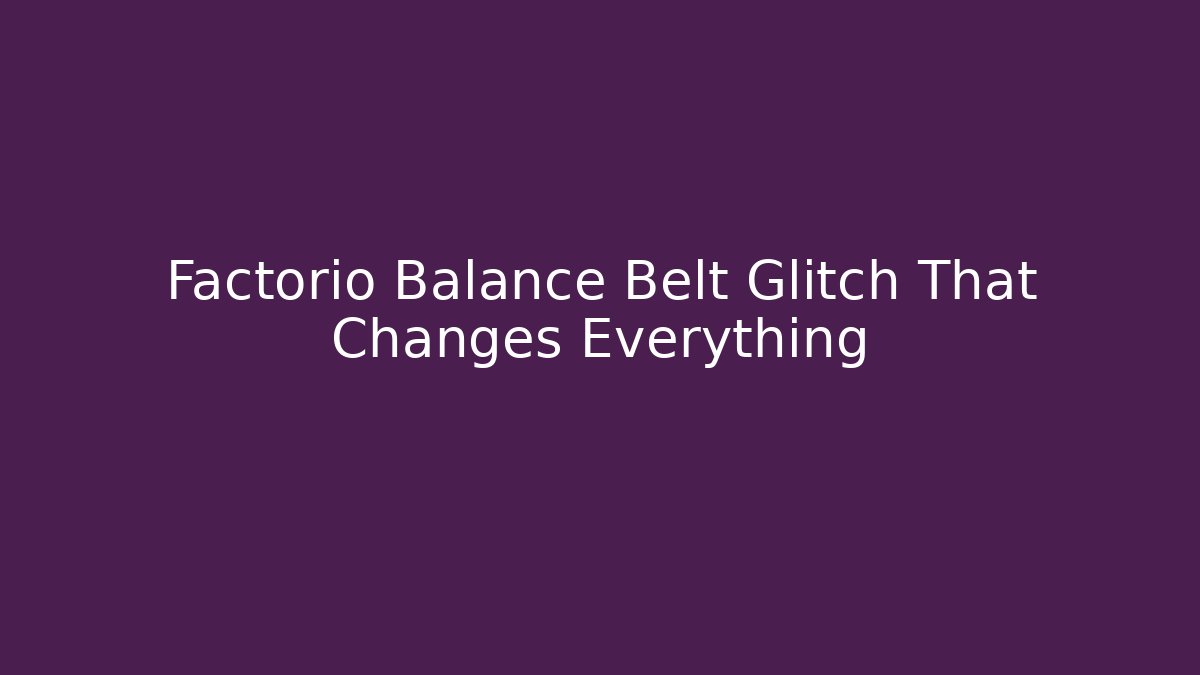 Factorio Balance Belt Glitch That Changes Everything