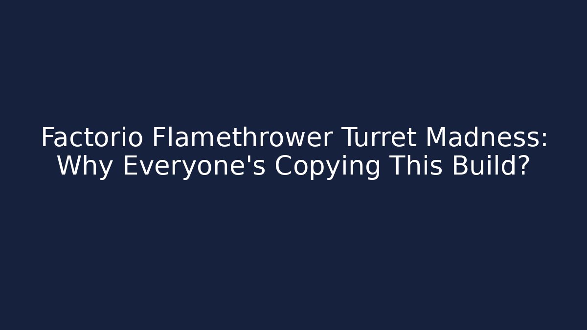 Factorio Flamethrower Turret Madness: Why Everyone's Copying This Build?