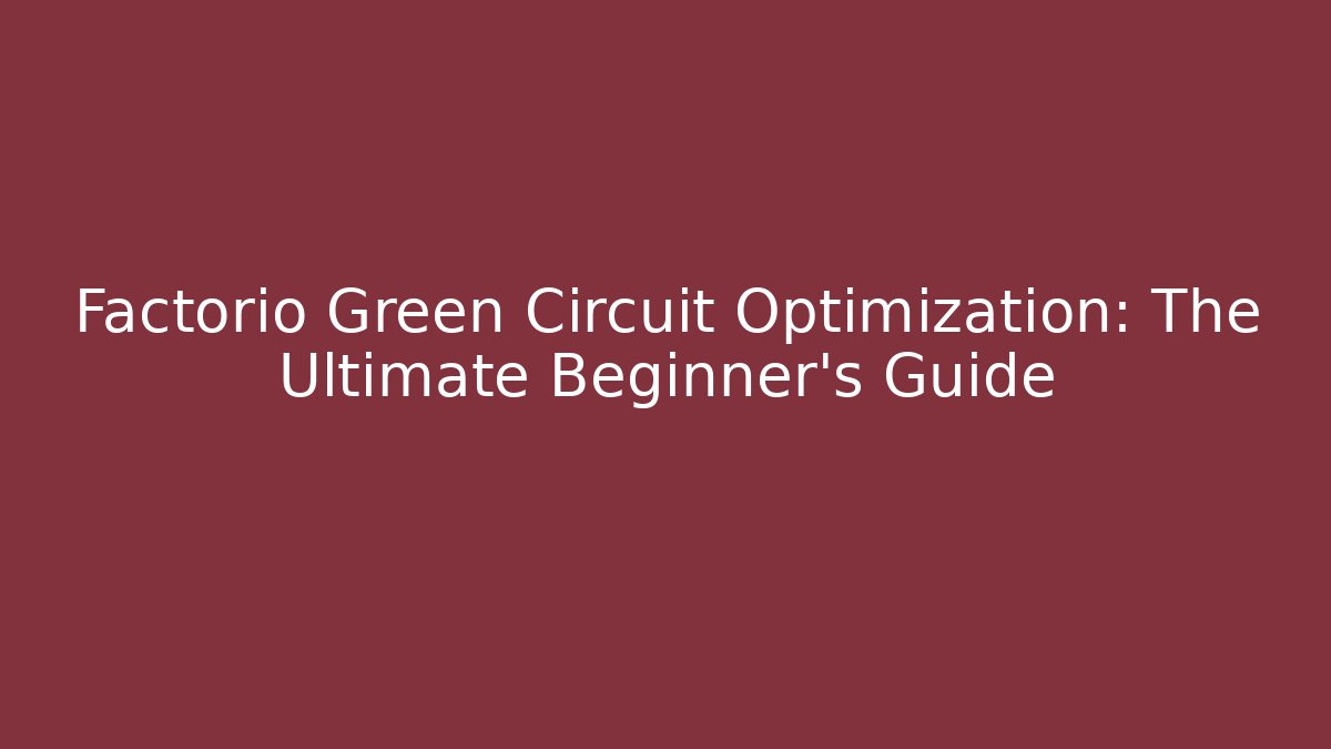 Factorio Green Circuit Optimization: The Ultimate Beginner's Guide