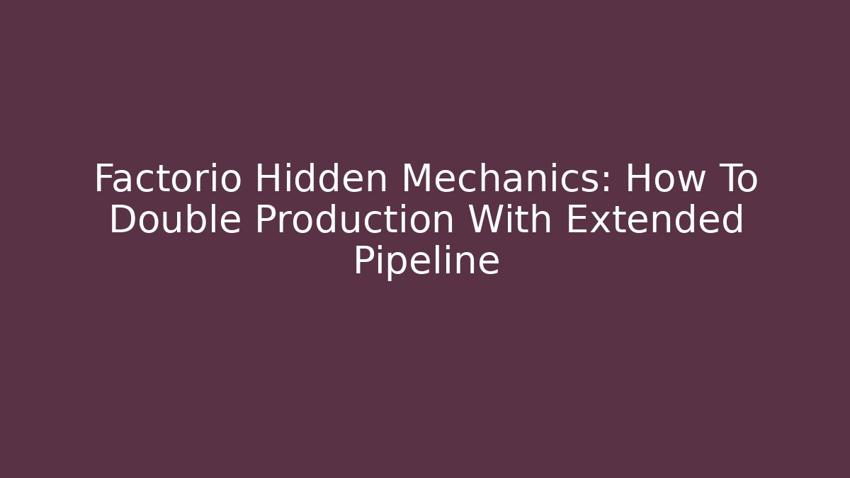 Factorio Hidden Mechanics: How To Double Production With Extended Pipeline