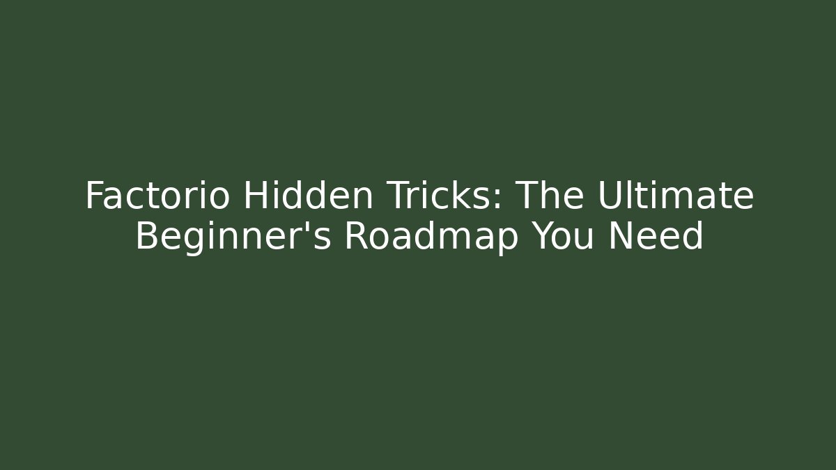 Factorio Hidden Tricks: The Ultimate Beginner's Roadmap You Need