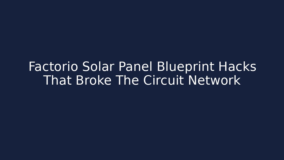 Factorio Solar Panel Blueprint Hacks That Broke The Circuit Network - Celivion