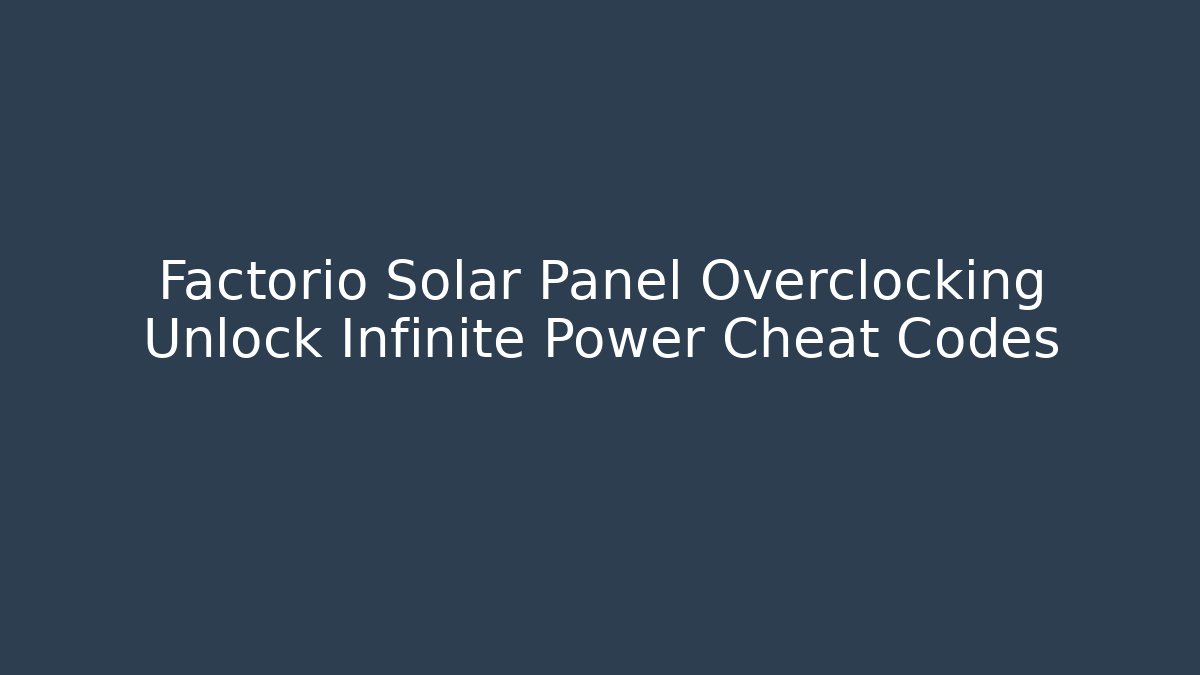 Factorio Solar Panel Overclocking Unlock Infinite Power Cheat Codes