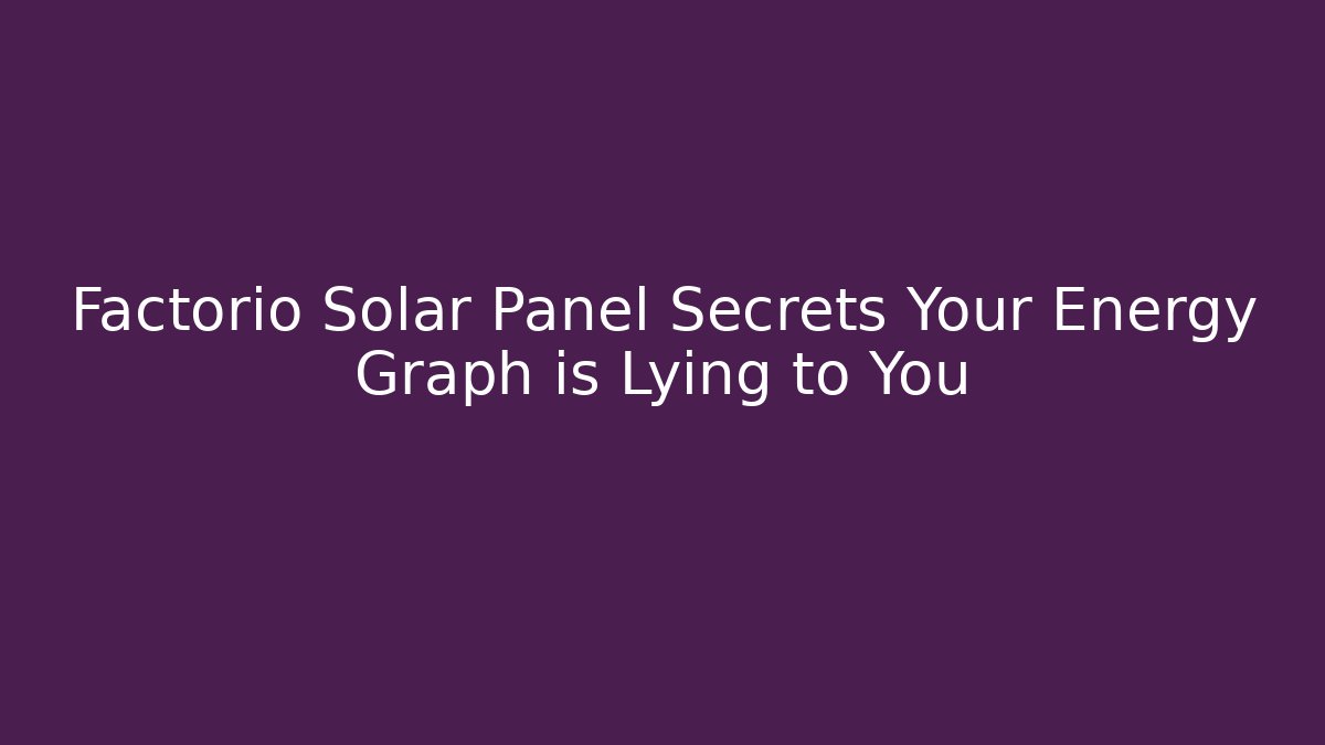 Factorio Solar Panel Secrets Your Energy Graph is Lying to You