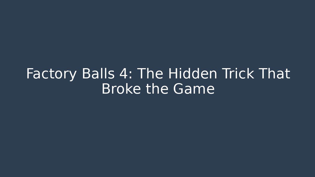 Factory Balls 4: The Hidden Trick That Broke the Game