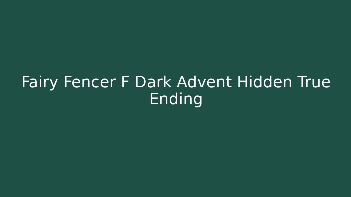 Fairy Fencer F Dark Advent Hidden True Ending - Celivion