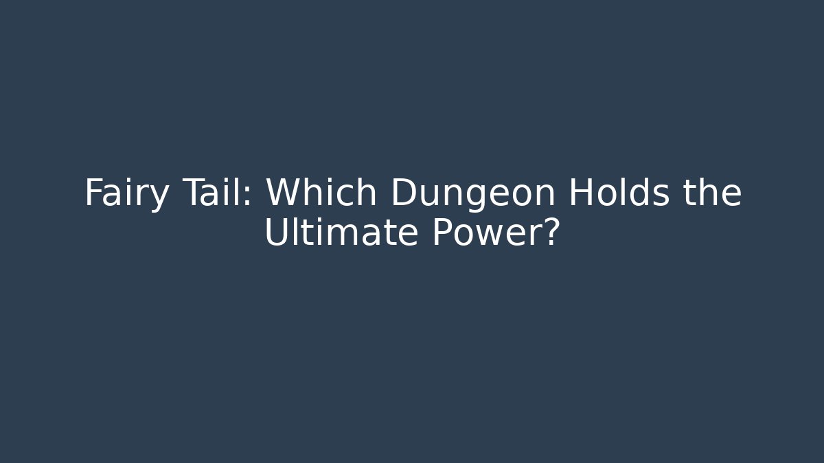 Fairy Tail: Which Dungeon Holds the Ultimate Power?