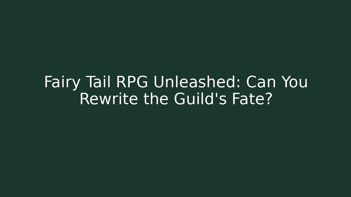 Fairy Tail RPG Unleashed: Can You Rewrite the Guild's Fate?