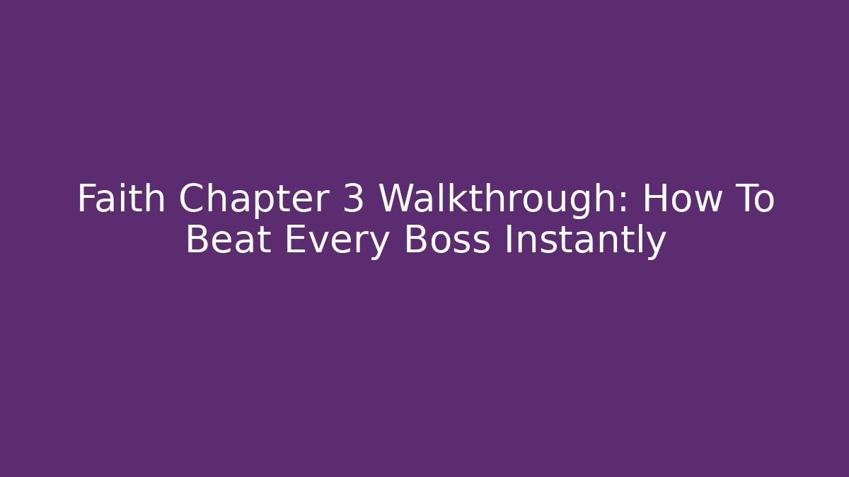 Faith Chapter 3 Walkthrough: How To Beat Every Boss Instantly