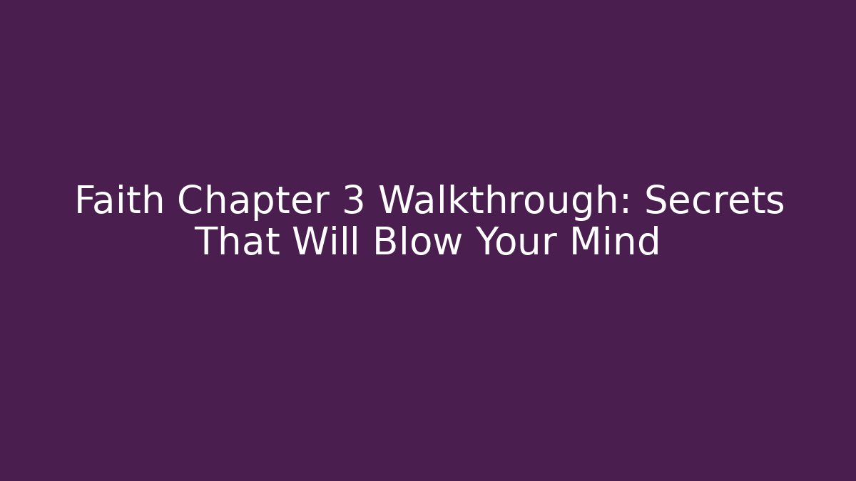 Faith Chapter 3 Walkthrough: Secrets That Will Blow Your Mind - Celivion