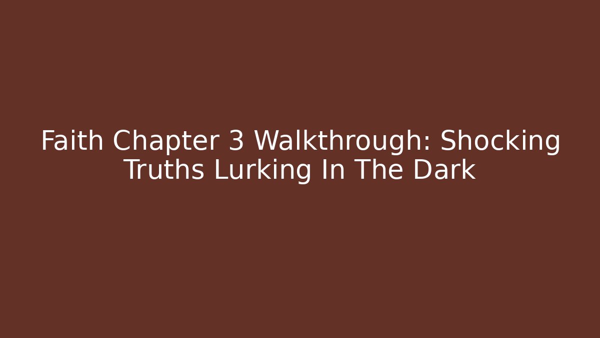 Faith Chapter 3 Walkthrough: Shocking Truths Lurking In The Dark