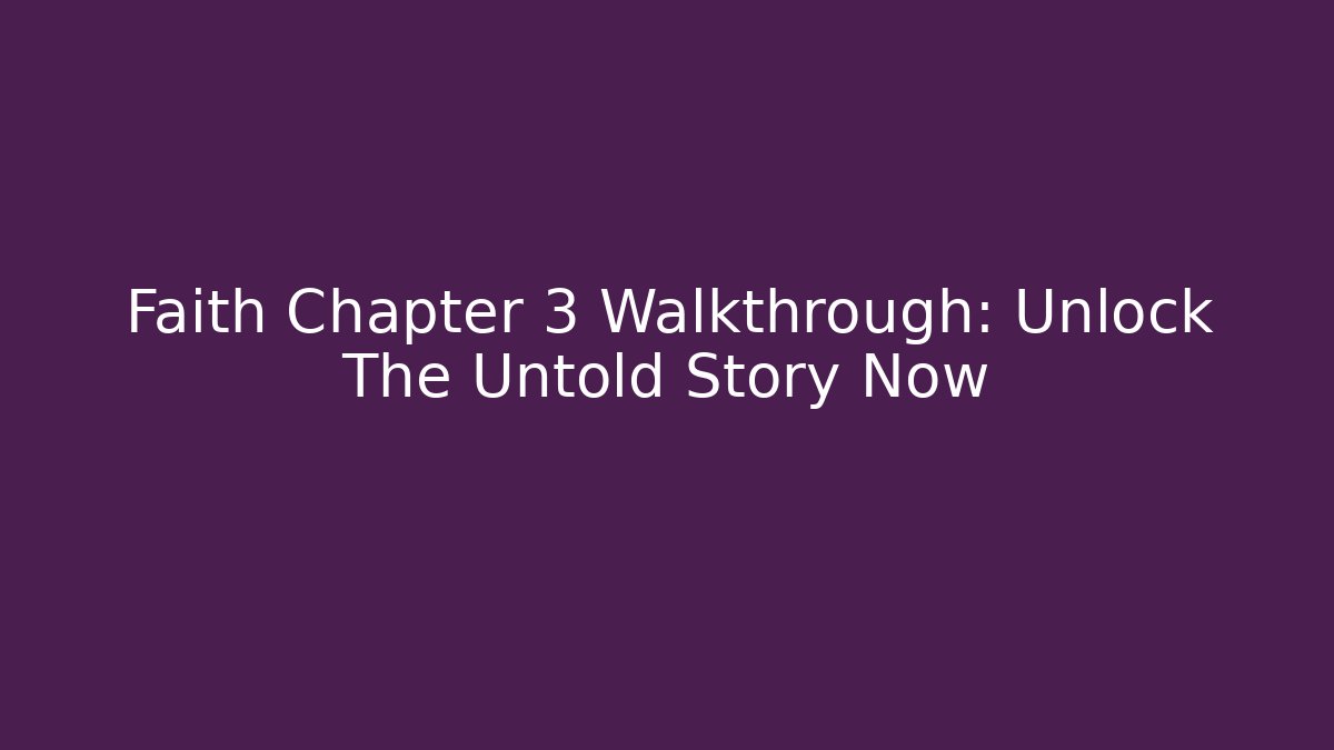 Faith Chapter 3 Walkthrough: Unlock The Untold Story Now