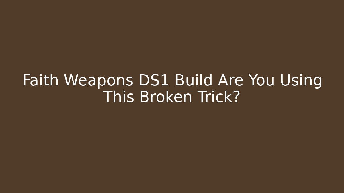 Faith Weapons DS1 Build Are You Using This Broken Trick?