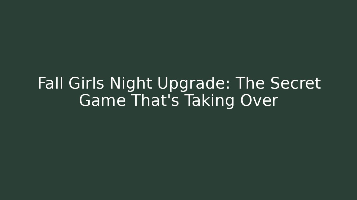 Fall Girls Night Upgrade: The Secret Game That’s Taking Over