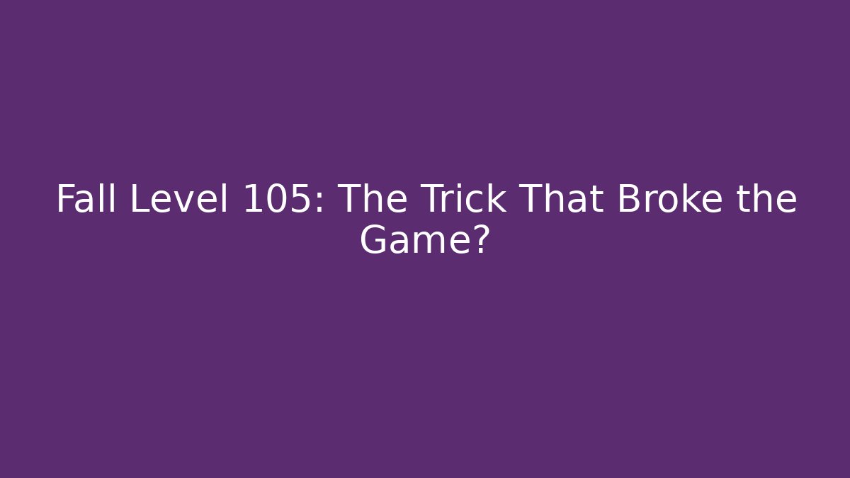 Fall Level 105: The Trick That Broke the Game? - Celivion
