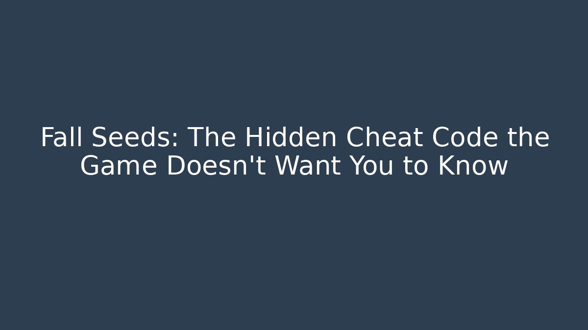 Fall Seeds: The Hidden Cheat Code the Game Doesn't Want You to Know