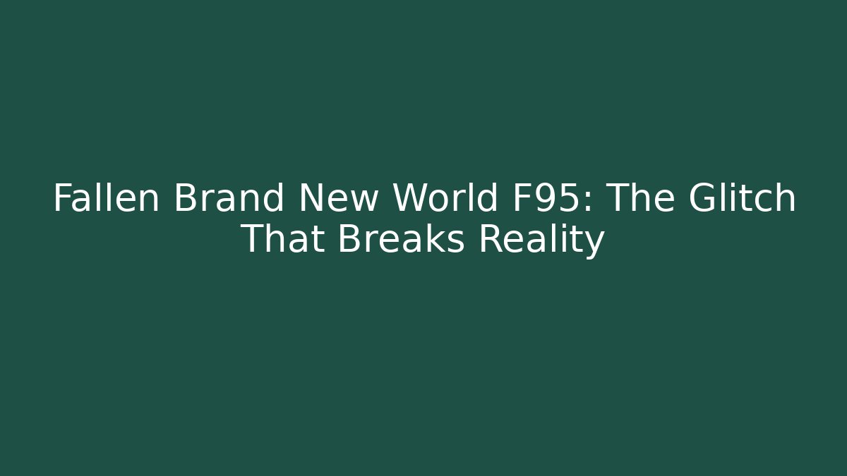 Fallen Brand New World F95: The Glitch That Breaks Reality - Celivion