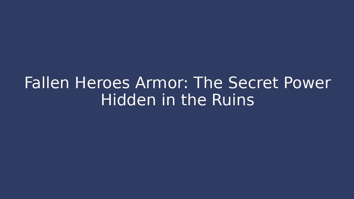 Fallen Heroes Armor: The Secret Power Hidden in the Ruins