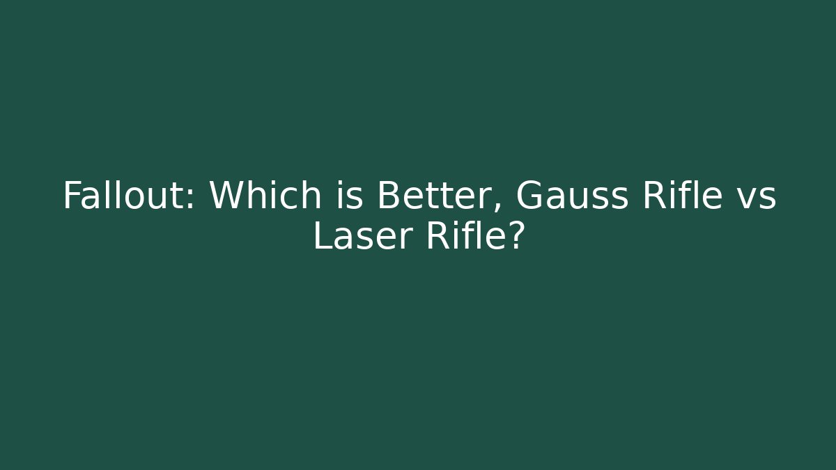 Fallout: Which is Better, Gauss Rifle vs Laser Rifle?