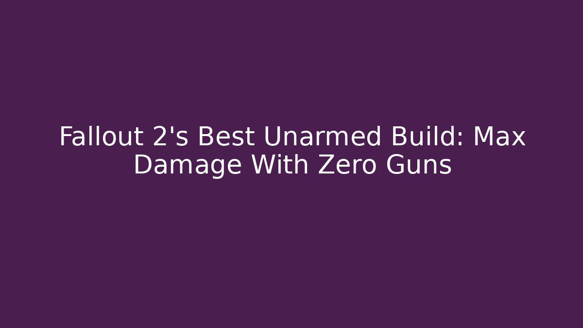 Fallout 2's Best Unarmed Build: Max Damage With Zero Guns