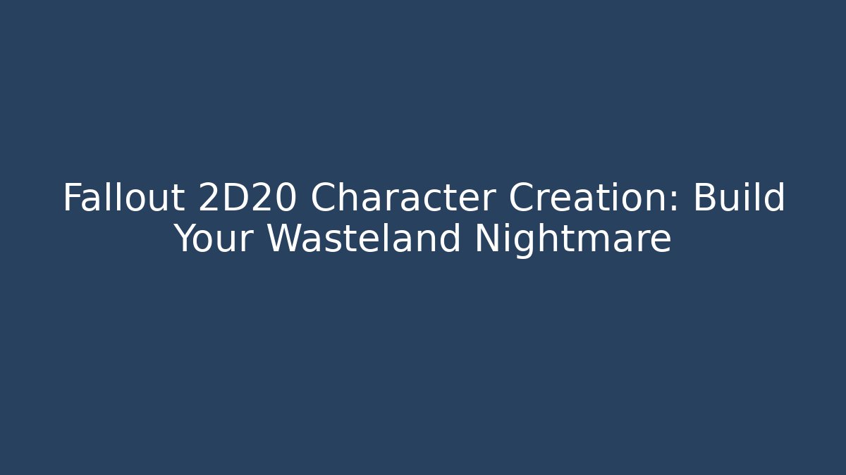 Fallout 2D20 Character Creation: Build Your Wasteland Nightmare