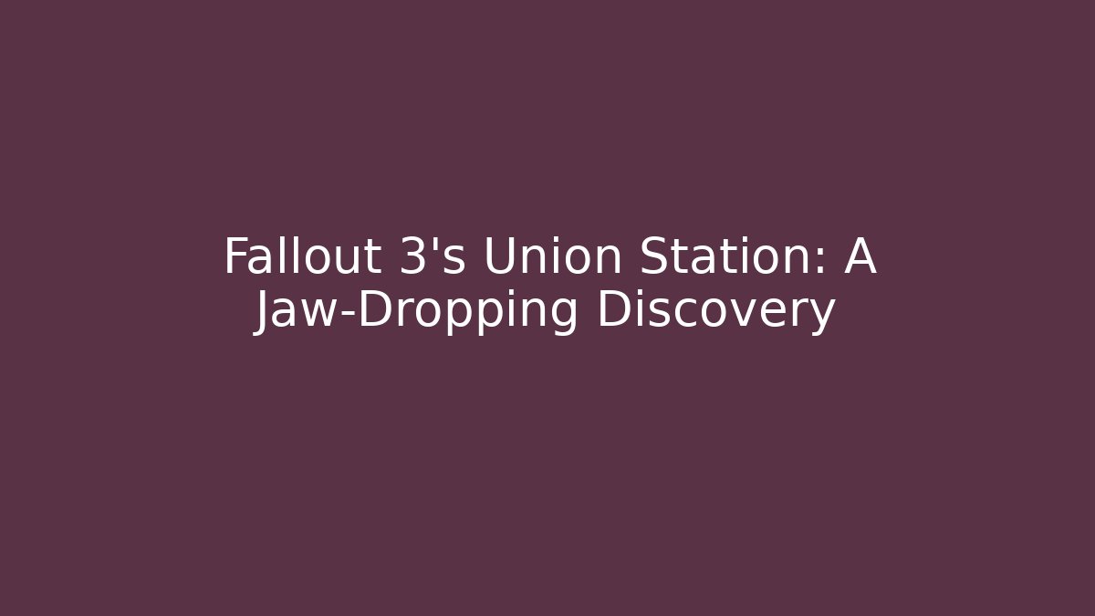 Fallout 3's Union Station: A Jaw-Dropping Discovery