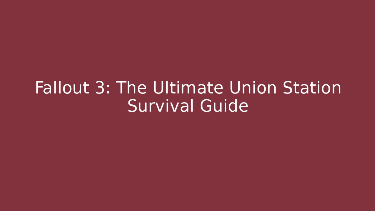 Fallout 3: The Ultimate Union Station Survival Guide