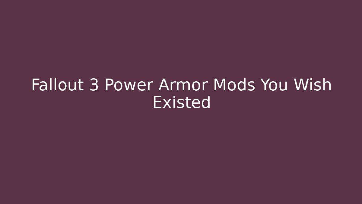 Fallout 3 Power Armor Mods You Wish Existed - Celivion