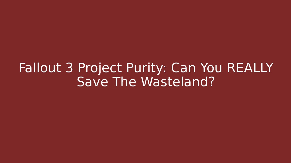 Fallout 3 Project Purity: Can You REALLY Save The Wasteland?