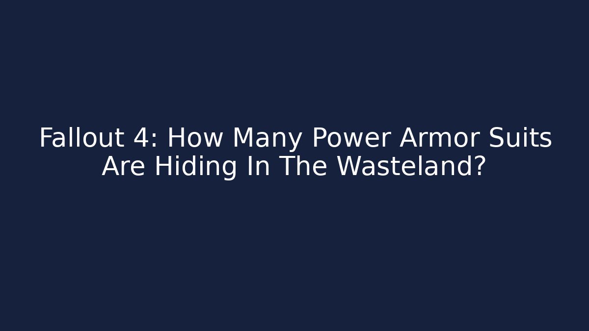 Fallout 4: How Many Power Armor Suits Are Hiding In The Wasteland?