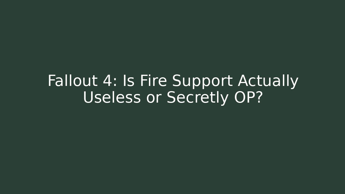 Fallout 4: Is Fire Support Actually Useless or Secretly OP?