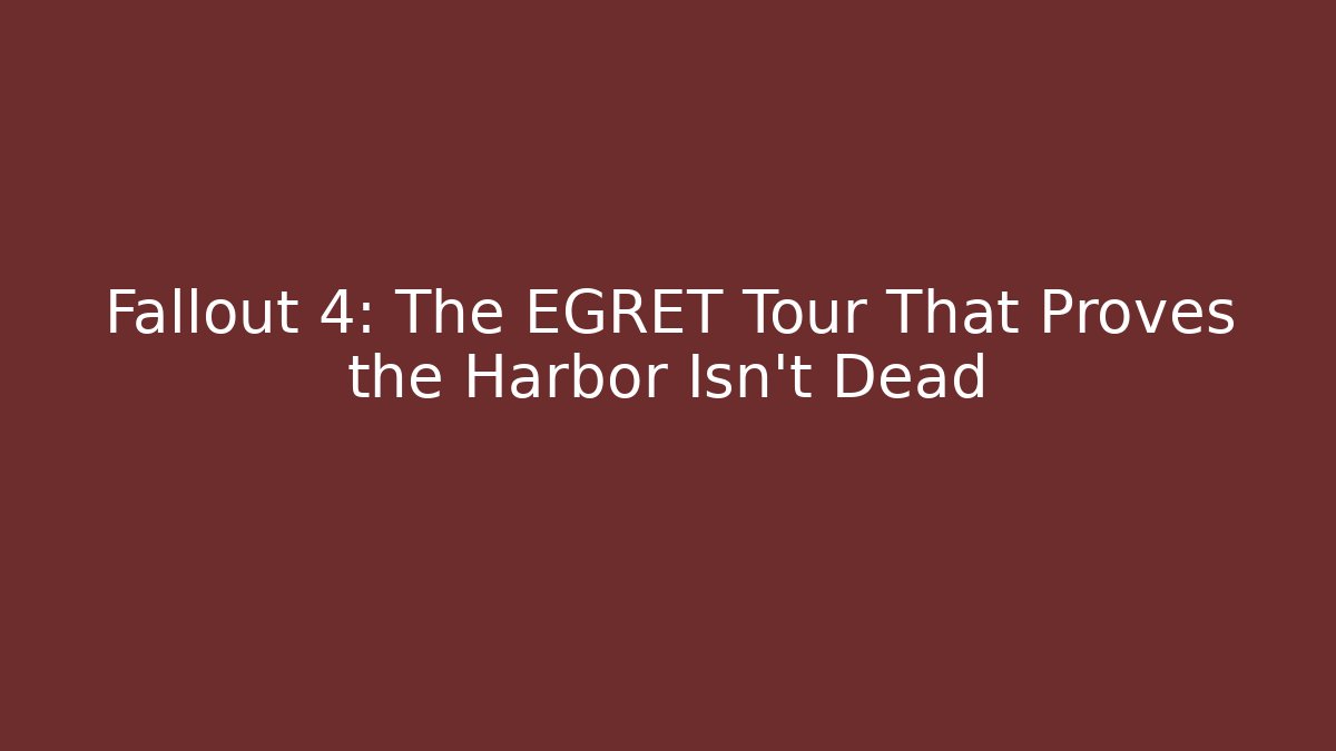 Fallout 4: The EGRET Tour That Proves the Harbor Isn't Dead