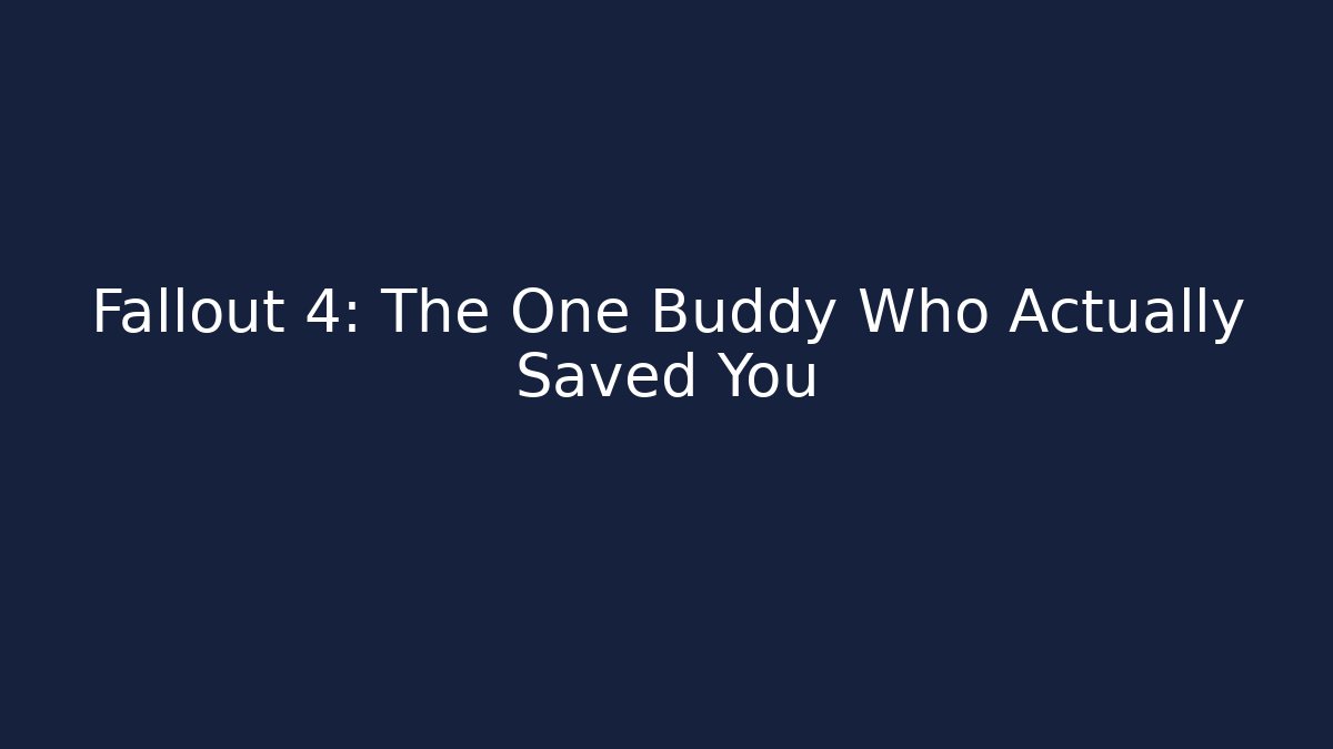 Fallout 4: The One Buddy Who Actually Saved You