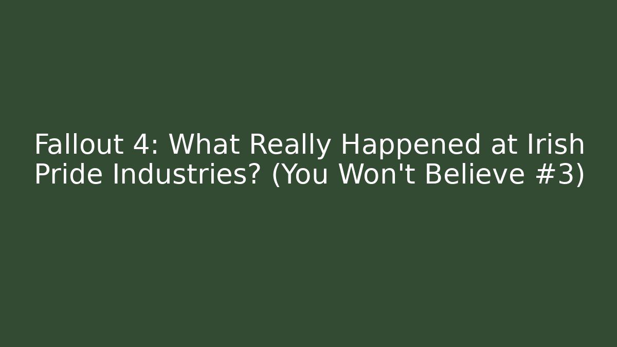 Fallout 4: What Really Happened at Irish Pride Industries? (You Won't Believe #3)