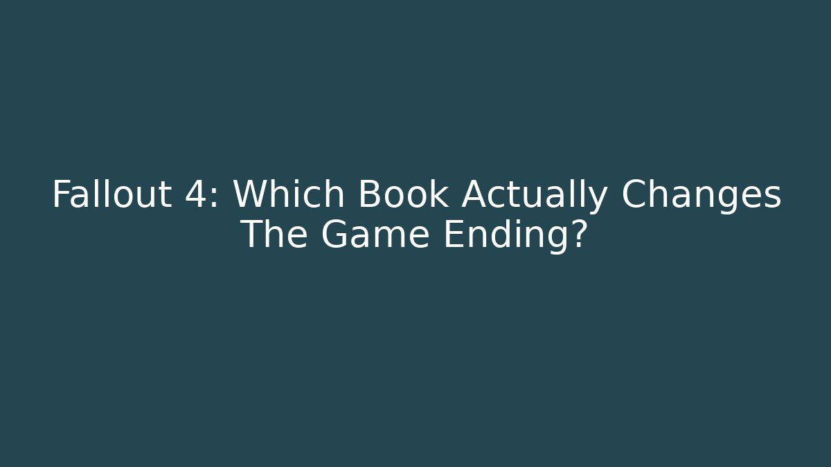 Fallout 4: Which Book Actually Changes The Game Ending?