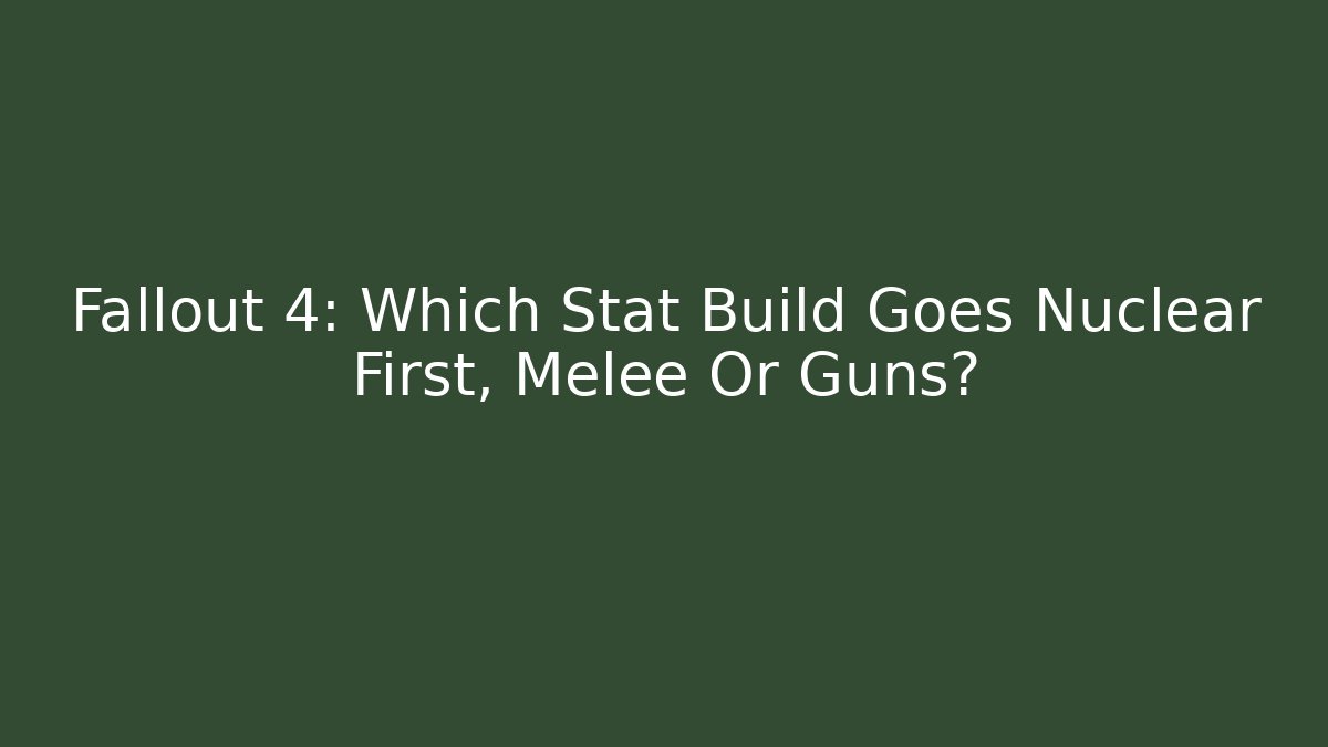 Fallout 4: Which Stat Build Goes Nuclear First, Melee Or Guns?