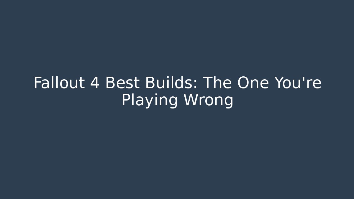 Fallout 4 Best Builds: The One You’re Playing Wrong - Celivion