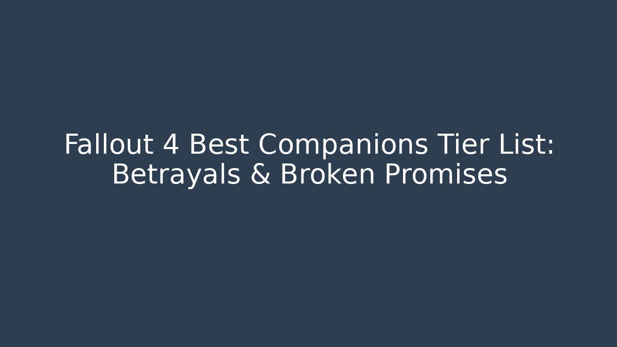 Fallout 4 Best Companions Tier List: Betrayals & Broken Promises