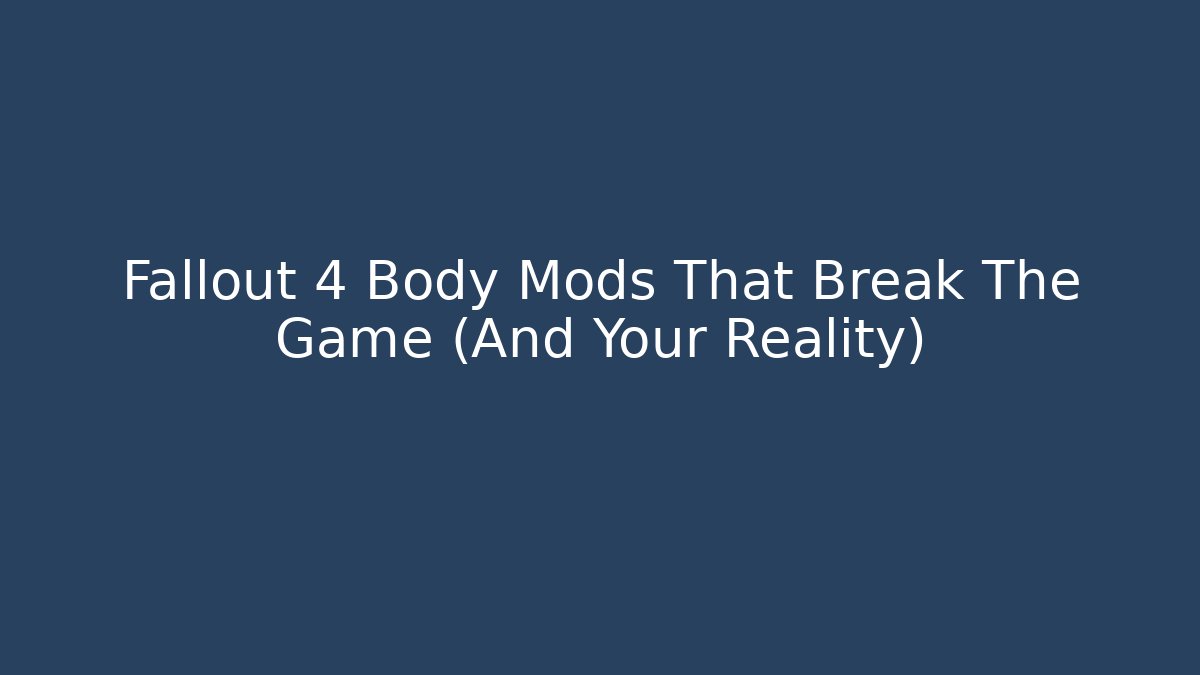 Fallout 4 Body Mods That Break The Game (And Your Reality)