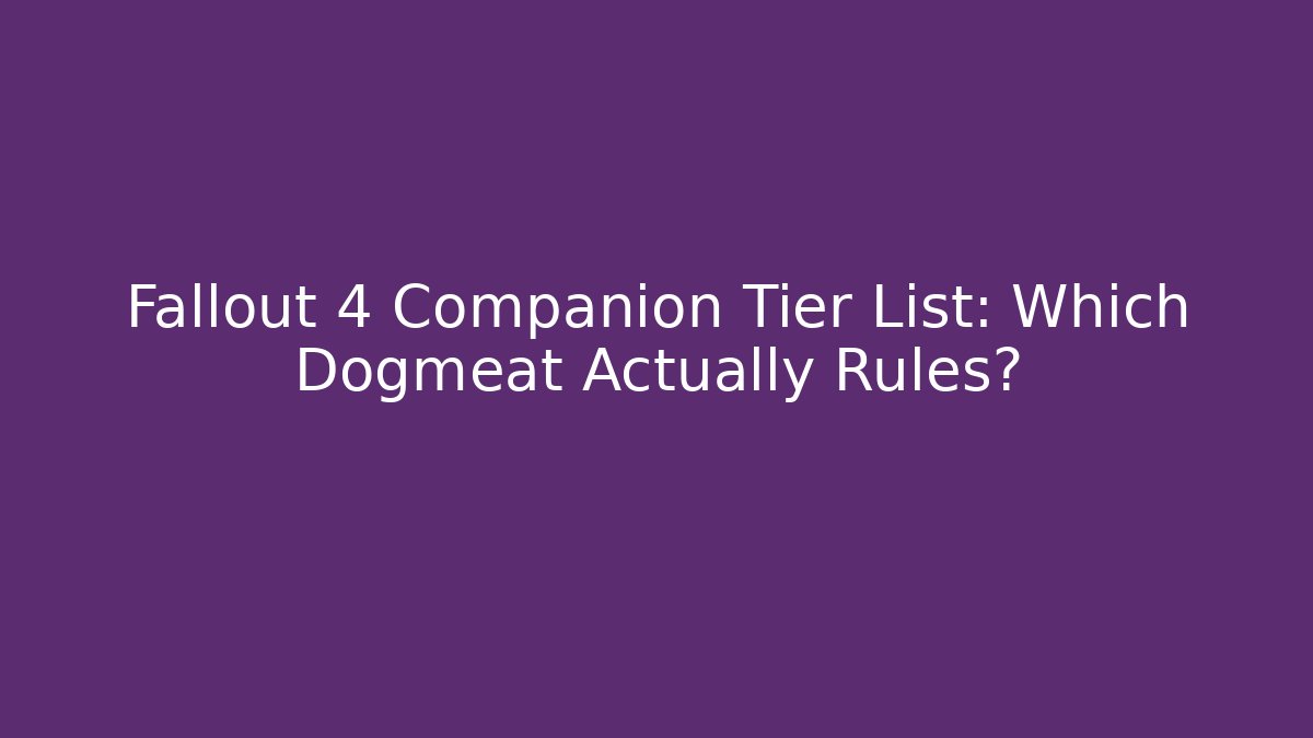 Fallout 4 Companion Tier List: Which Dogmeat Actually Rules?