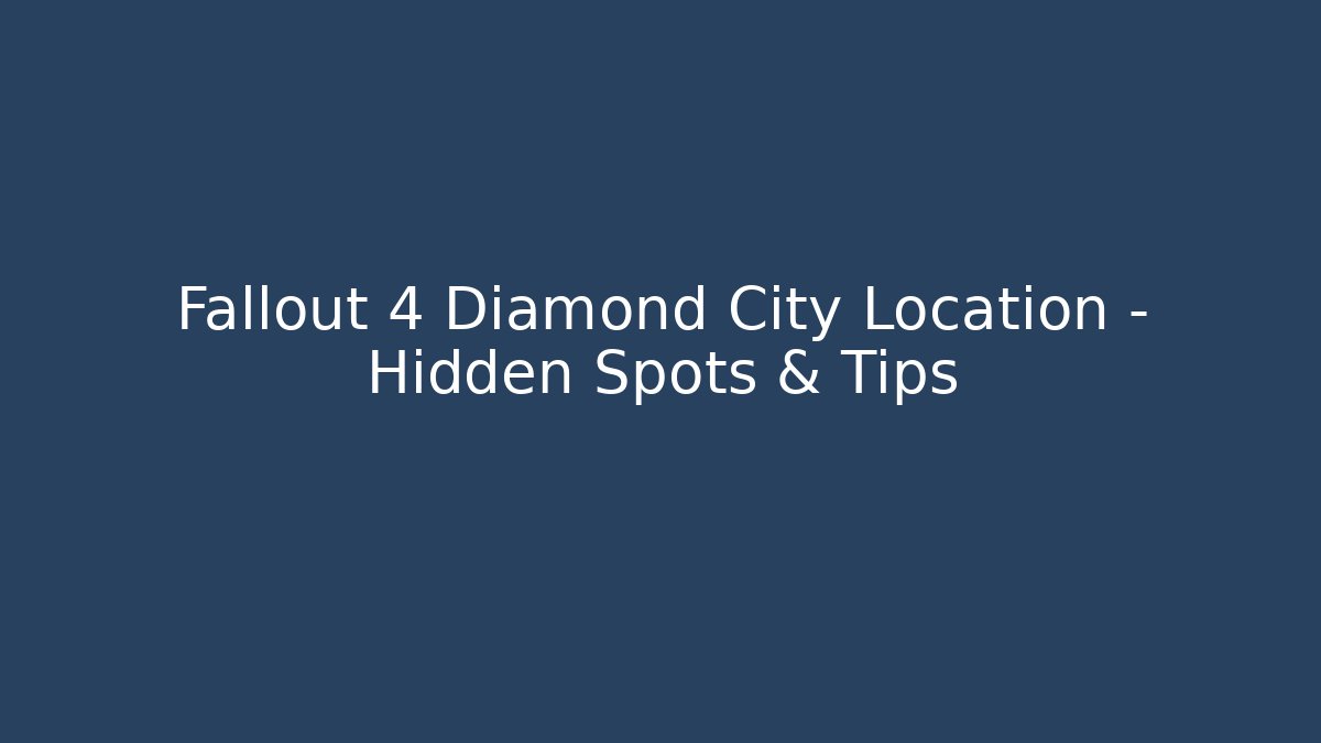 Fallout 4 Diamond City Location - Hidden Spots & Tips