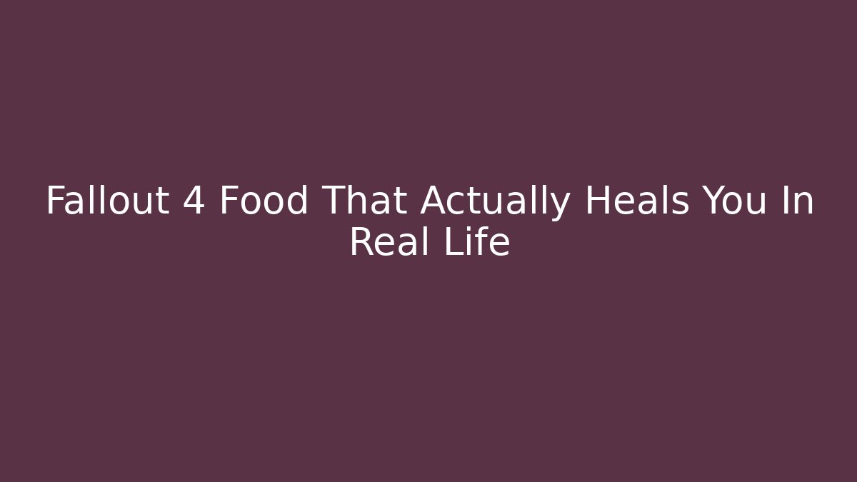 Fallout 4 Food That Actually Heals You In Real Life