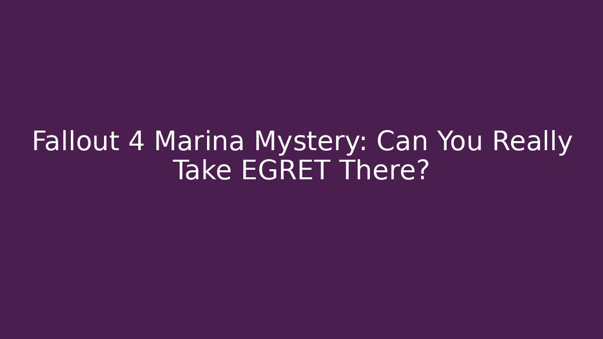 Fallout 4 Marina Mystery: Can You Really Take EGRET There?