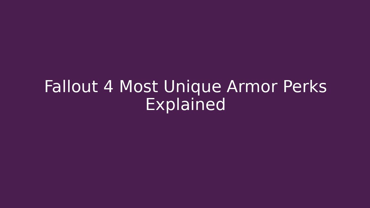 Fallout 4 Most Unique Armor Perks Explained